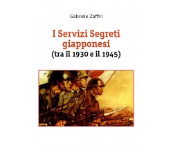 I servizi segreti giapponesi (tra il 1930 e il 1945) di Gabriele Zaffiri,  2020,