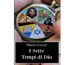 I sette tempi di Dio -  Mario Gozzi,  2016,  Youcanprint