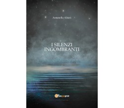 I silenzi ingombranti di Antonella Altieri,  2021,  Youcanprint