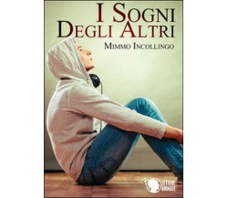 I sogni degli altri	 di Mimmo Incollingo,  2015,  Lettere Animate Editore