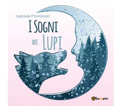  I sogni dei lupi - Gabriele Montanari,  2019,  Youcanprint