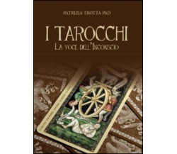 I tarocchi. La voce dell’inconscio di Patrizia Trotta,  2015,  Youcanprint