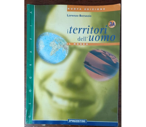 I territori dell'Uomo. Il Mondo. 3A - Lorenzo Bersezio - De Agostini,2000 - A