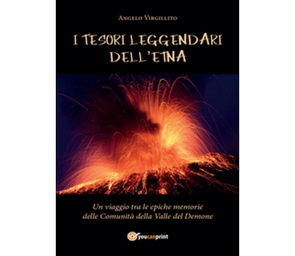 I tesori leggendari dell’Etna, Angelo Virgillito,  2016,  Youcanprint