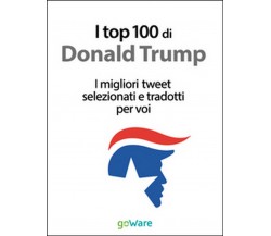 I top 100 di Donald Trump. I migliori tweet selezionati e tradotti per voi