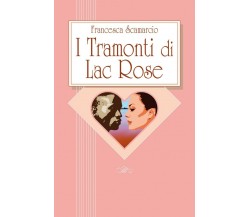 I tramonti di Lac Rose	 di Francesca Scamarcio,  2019,  Youcanprint