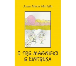 I tre magnifici e l’intrusa di Anna Maria Martella,  2021,  Youcanprint