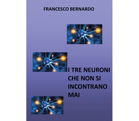 I tre neuroni che non si incontrano mai di Francesco Bernardo,  2021,  Youcanpri