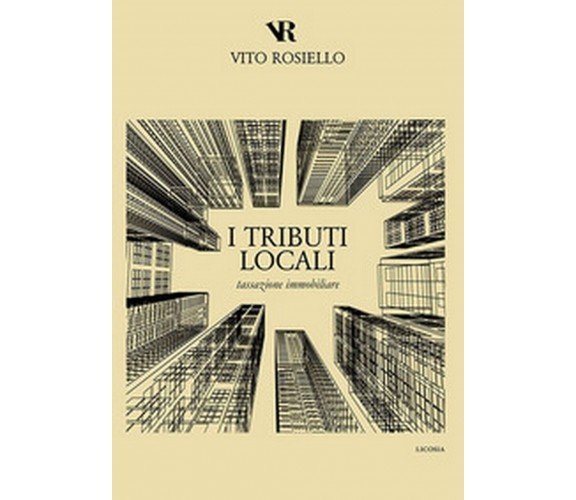 I tributi locali. Tassazione immobiliare  - Vito Rosiello,  2019,  Licosia