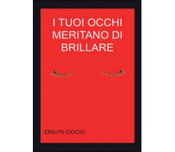 I tuoi occhi meritano di brillare	 di Emilyn Ciocio,  2015,  Youcanprint