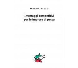 I vantaggi competitivi per le imprese di pesca, Mario Bello,  2017,  Youcanprint