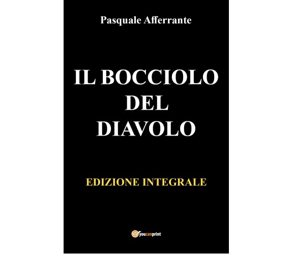 IL BOCCIOLO DEL DIAVOLO. Edizione integrale di Afferrante Pasquale,  2021,  Youc