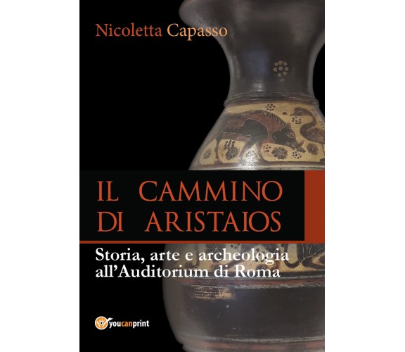 IL CAMMINO DI ARISTAIOS. Viaggio tra storia, arte e archeologia (Capasso) - ER