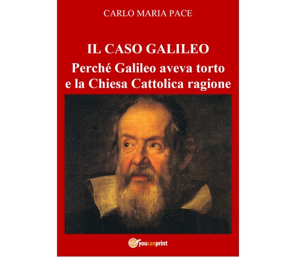 IL CASO GALILEO: Perché Galileo aveva torto e la Chiesa Cattolica ragione di Car