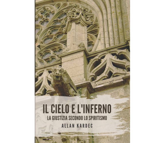 IL CIELO E L'INFERNO - Allan Kardec -  Independently published, 2021