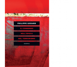 IL CONSENSO NELL'EPOCA DEL TERRORISMO di PHILIPPE GODARD - 2019