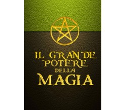 IL GRANDE POTERE DELLA MAGIA: Il manuale pratico di Magia - Il Grimorio di un Ma