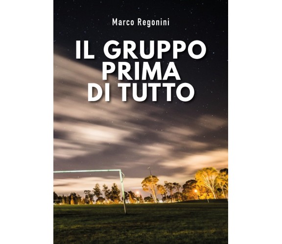 IL GRUPPO PRIMA DI TUTTO di Marco Regonini,  2021,  Youcanprint