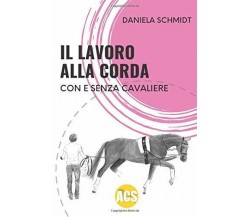 IL LAVORO ALLA CORDA: Con e senza cavaliere di Daniela Schmidt,  2019,  Indipend