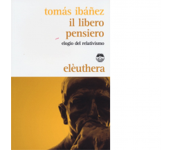 IL LIBERO PENSIERO di TOMÁS IBÁÑEZ - Elèuthera editore, 2013