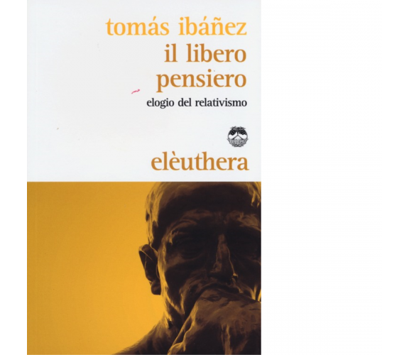 IL LIBERO PENSIERO di TOMÁS IBÁÑEZ - Elèuthera editore, 2013