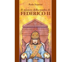 IL MISTERO DELLA TOMBA DI FEDERICO II	 di Rodo Santoro,  Solfanelli Edizioni