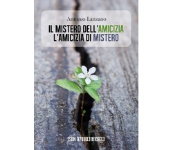 IL MISTERO DELL’AMICIZIA L’AMICIZIA DI MISTERO	 di Antonio Lanzano,  2019