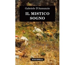 IL MISTICO SOGNO	 di Gabriele D’Annunzio,  Solfanelli Edizioni