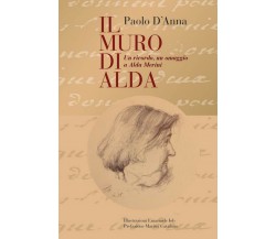 IL MURO DI ALDA un ricordo, un omaggio a Alda Merini	 di Paolo D’Anna,  2019