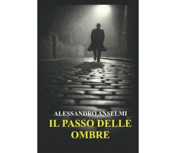 IL PASSO DELLE OMBRE di Alessandro Anselmi,  2022,  Indipendently Published