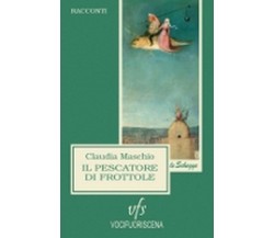 IL PESCATORE DI FROTTOLE	 di Claudia Maschio,  2018,  Vocifuoriscena