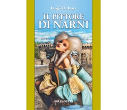 IL PITTORE DI NARNI	 di Luigi De Rosa,  Solfanelli Edizioni