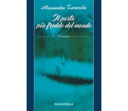 IL POSTO PIU’ FREDDO DEL MONDO	 di Alessandra Zenarola,  Solfanelli Edizioni