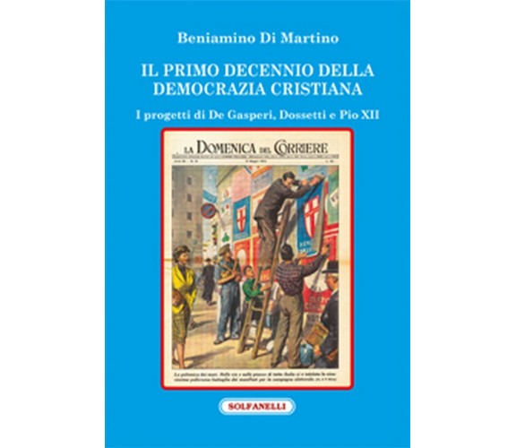 IL PRIMO DECENNIO DELLA DEMOCRAZIA CRISTIANA, Beniamino Di Martino,  Solfanelli