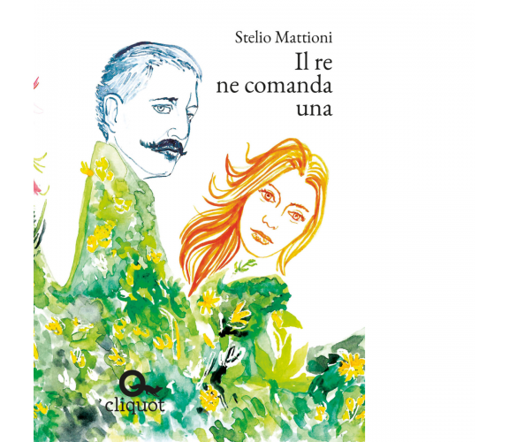 IL RE NE COMANDA UNA - Mattioni Stelio - Cliquot, 2019