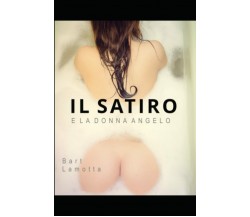 IL SATIRO E LA DONNA ANGELO di Bart Lamotta,  2021,  Indipendently Published