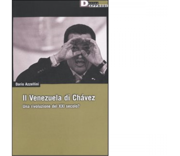 IL VENEZUELA DI CHAVEZ. di DARIO AZZELLINI - DeriveApprodi editore, 2006