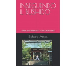 INSEGUENDO IL BUSHIDO: COME HO IMPARATO A DIRE SOLO OSU di Richard Amos,  2022, 