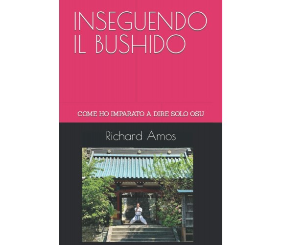 INSEGUENDO IL BUSHIDO: COME HO IMPARATO A DIRE SOLO OSU di Richard Amos,  2022, 