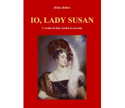 IO, LADY SUSAN. L’eroina di Jane Austen si racconta di Helen Bellow,  2021,  You