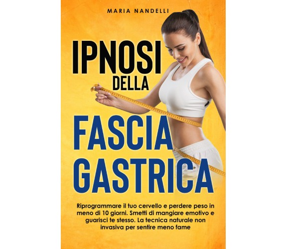 IPNOSI DELLA FASCIA GASTRICA. Riprogrammare il tuo cervello e perdere peso in me