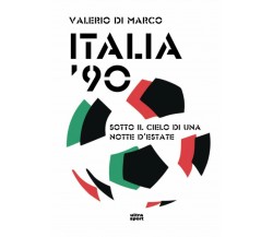 ITALIA '90. RICORDI SOTTO IL CIELO DI UN'ESTATE - Valerio Di Marco - ultra, 2021