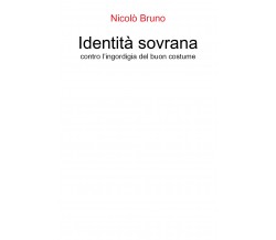 Identità sovrana. Contro l’ingordigia del buon costume di Nicolò Bruno,  2021,  