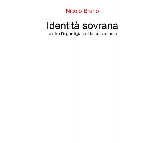 Identità sovrana. Contro l’ingordigia del buon costume di Nicolò Bruno,  2021,  