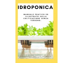 Idroponica. Manuale pratico ed illustrato sulla coltivazione senza terreno. Con 