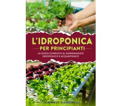 Idroponica per principianti. La guida completa al giardinaggio idroponico e acqu