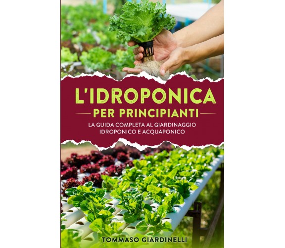 Idroponica per principianti. La guida completa al giardinaggio idroponico e acqu