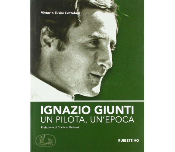 Ignazio Giunti. Un pilota, un'epoca - Vittorio Tusini Cottafavi - 2018