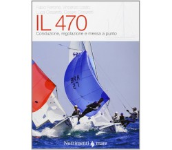 Il 470. Conduzione, regolazioni e messa a punto - AA.VV. - Nutrimenti, 2013