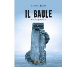 Il Baule (Un Dialogo Perduto)	 di Monica Rossi,  2016,  Youcanprint